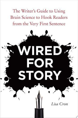 Wired for Story The Writer's Guide to Using Brain Science to Hook Readers from the Very First Sentence