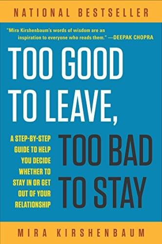Too Good to Leave, Too Bad to Stay A Step-by-Step Guide to Help You Decide Whether to Stay In or Get Out of Your Relationship