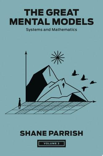 The Great Mental Models, Volume 3 Systems and Mathematics